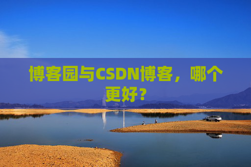 博客园与CSDN博客，哪个更好？
