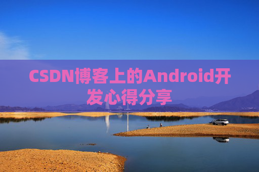 CSDN博客上的Android开发心得分享